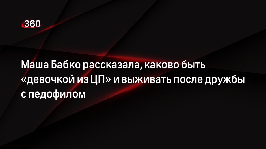 Маша Бабко как выжить после дружбы с педофилом