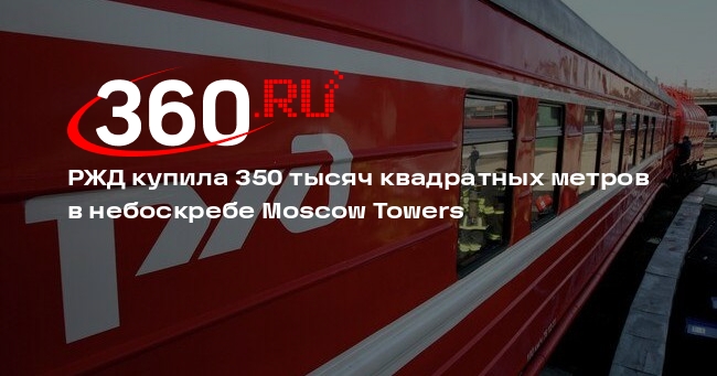 РЖД купила 350 тысяч квадратных метров в небоскребе Moscow Towers | 360.ru